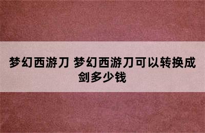 梦幻西游刀 梦幻西游刀可以转换成剑多少钱